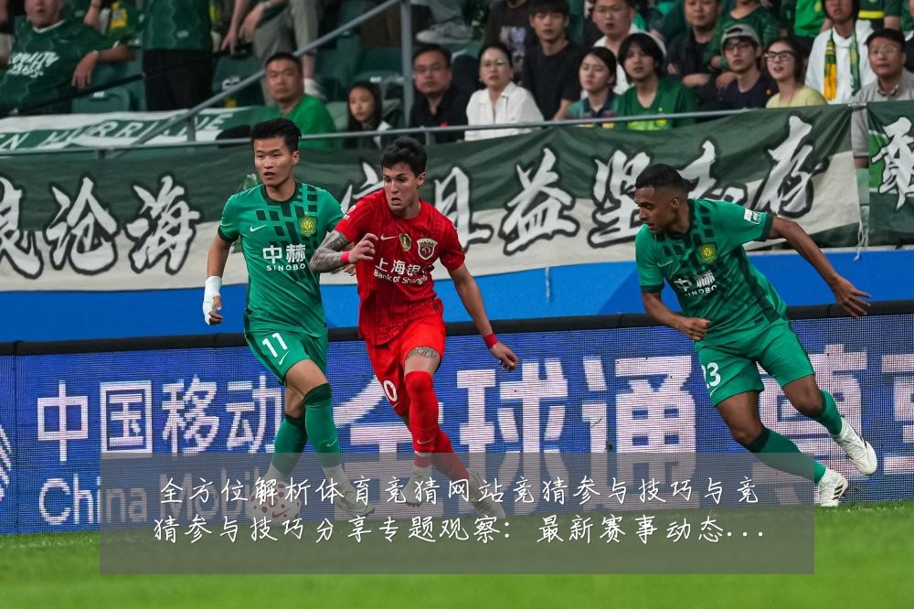 全方位解析体育竞猜网站竞猜参与技巧与竞猜参与技巧分享专题观察:最新赛事动态与深度分析